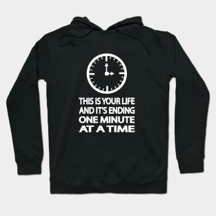 THIS IS YOUR LIFE AND IT'S ENDING ONE MINUTE AT A TIME Hoodie